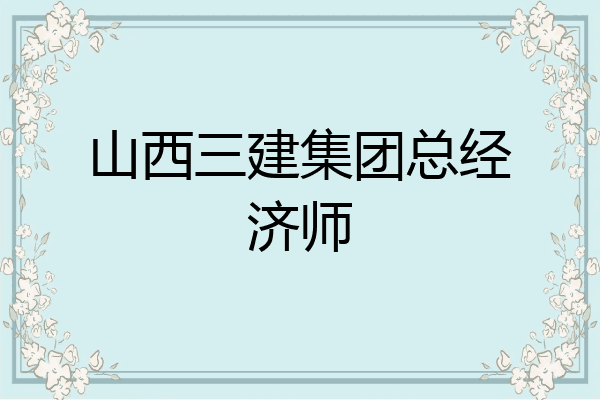 山西三建集团总经济师