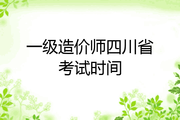 一级造价师四川省考试时间