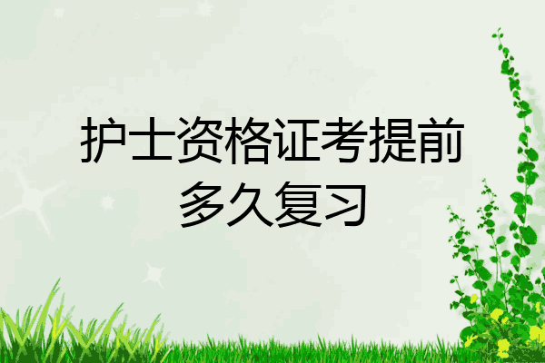 护士资格证考提前多久复习