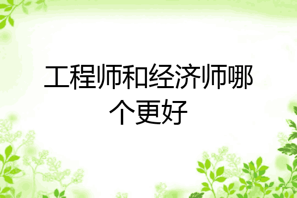 工程师和经济师哪个更好