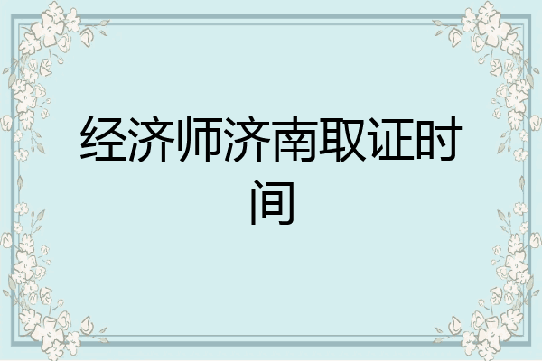 经济师济南取证时间