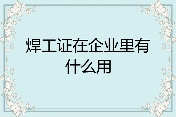 焊工证在企业里有什么用