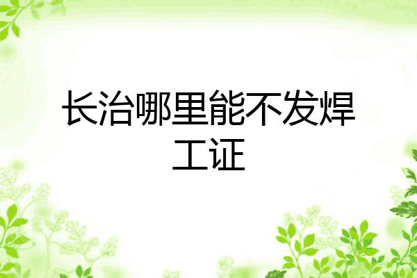 长治哪里能不发焊工证