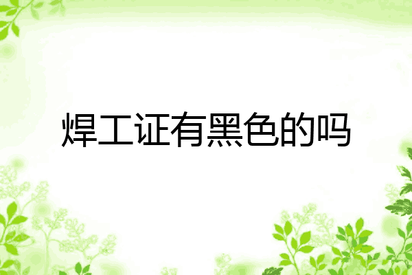 焊工证有黑色的吗