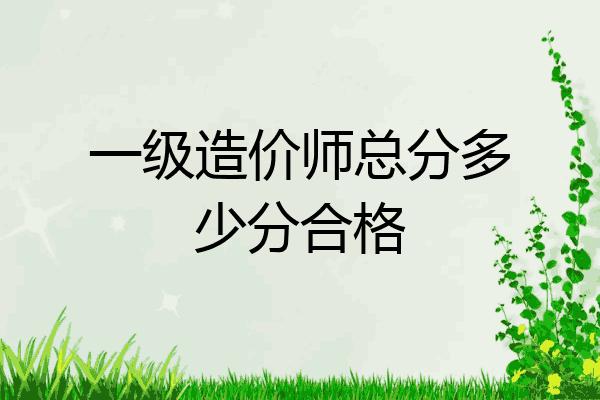 一级造价师总分多少分合格