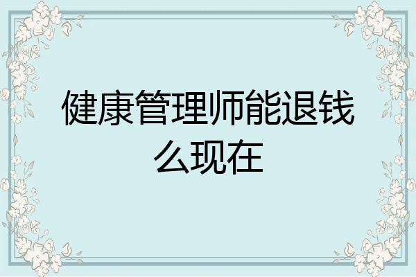 健康管理师能退钱么现在