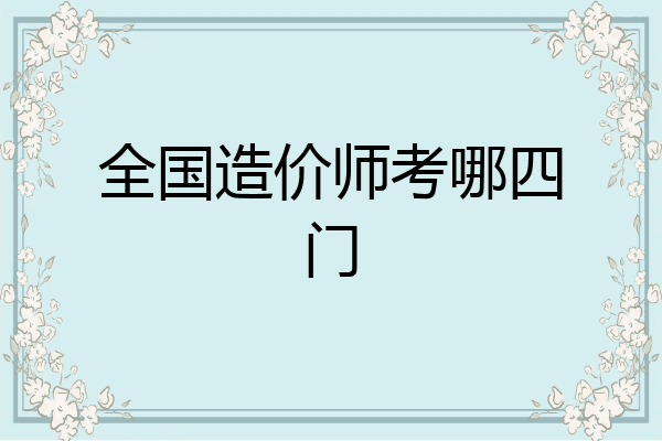 全国造价师考哪四门