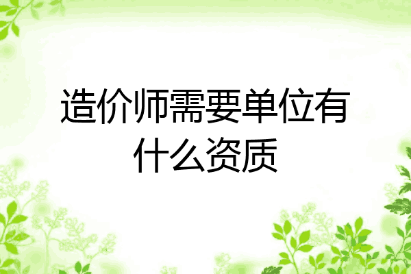 造价师需要单位有什么资质