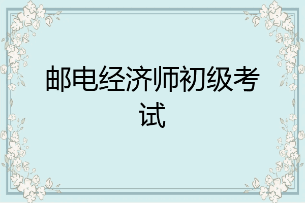 邮电经济师初级考试