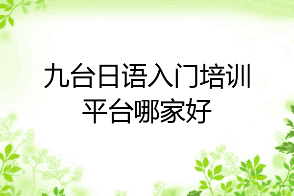 九台日语入门培训平台哪家好