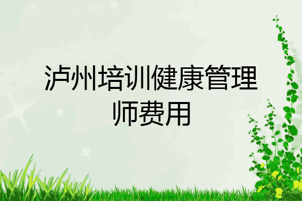 泸州培训健康管理师费用