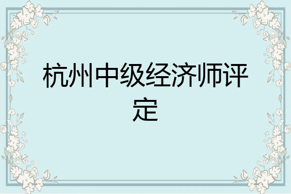 杭州中级经济师评定