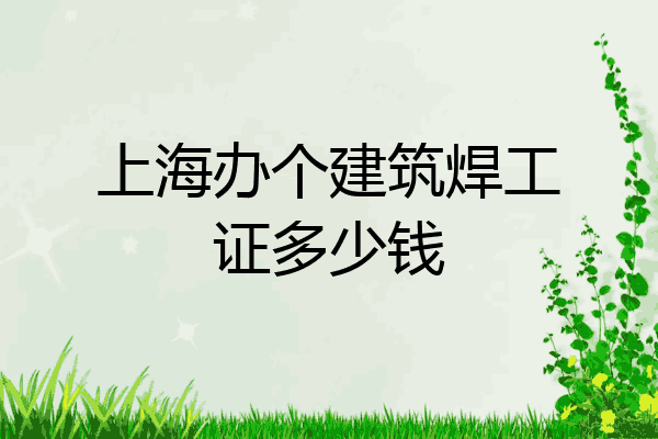 上海办个建筑焊工证多少钱