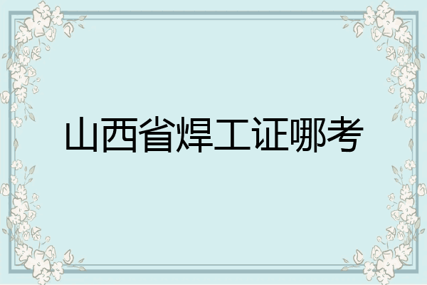 山西省焊工证哪考