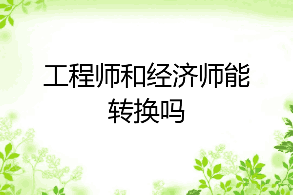 工程师和经济师能转换吗