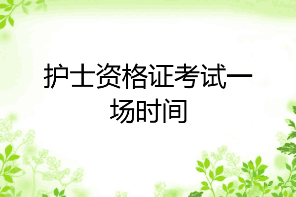 护士资格证考试一场时间