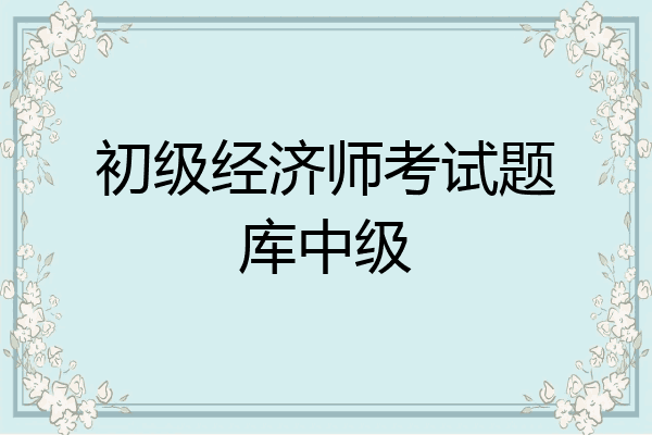 初级经济师考试题库中级