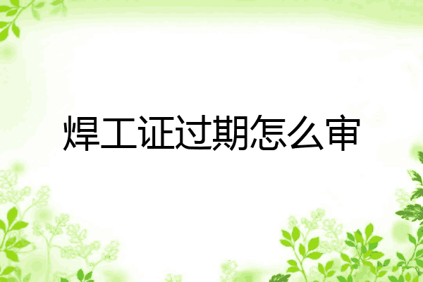焊工证过期怎么审