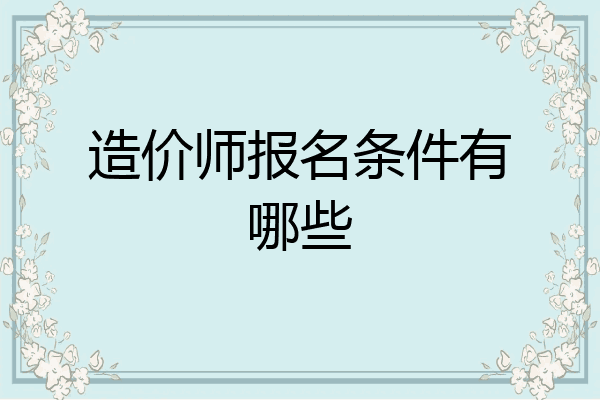 造价师报名条件有哪些