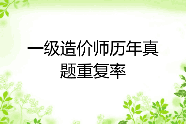 一级造价师历年真题重复率
