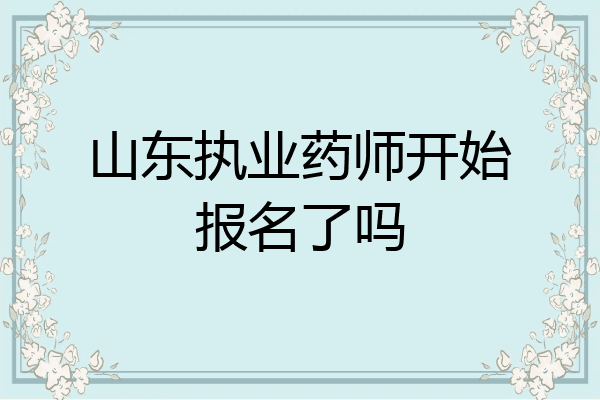 山东执业药师开始报名了吗