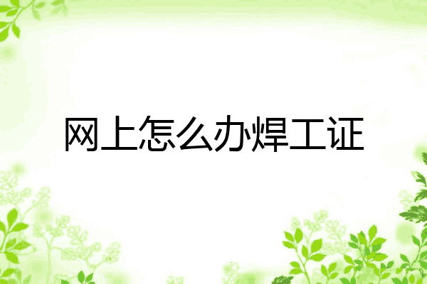 网上怎么办焊工证