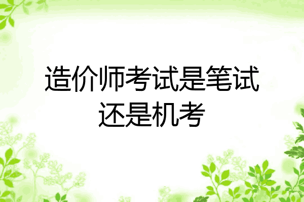 造价师考试是笔试还是机考
