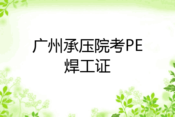 广州承压院考PE焊工证