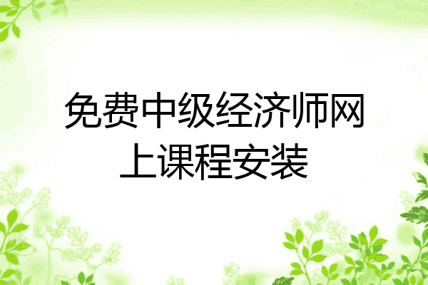 免费中级经济师网上课程安装