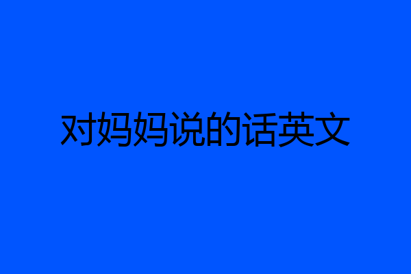 对妈妈说的话英文