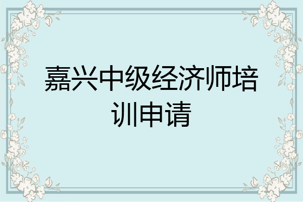 嘉兴中级经济师培训申请