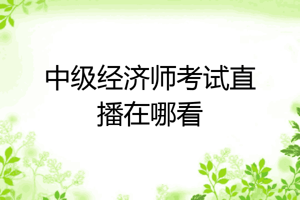 中级经济师考试直播在哪看