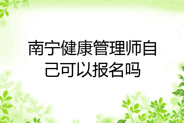 南宁健康管理师自己可以报名吗