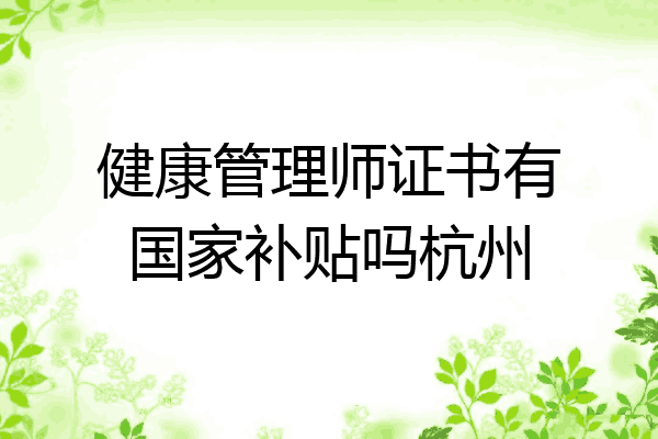 健康管理师证书有国家补贴吗杭州