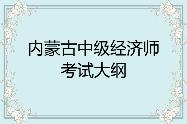 内蒙古中级经济师考试大纲