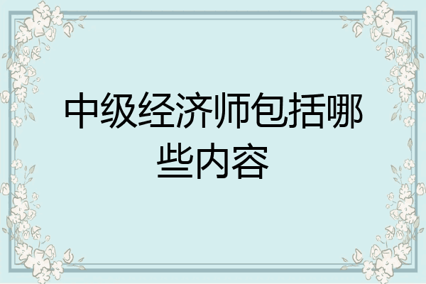 中级经济师包括哪些内容