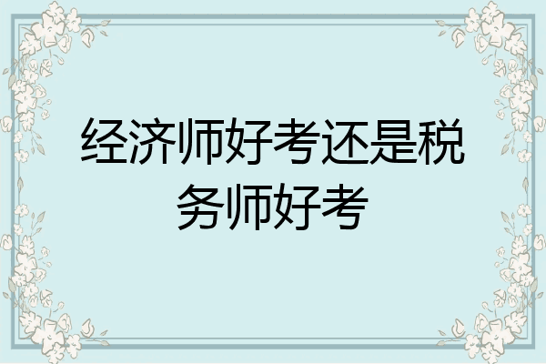 经济师好考还是税务师好考