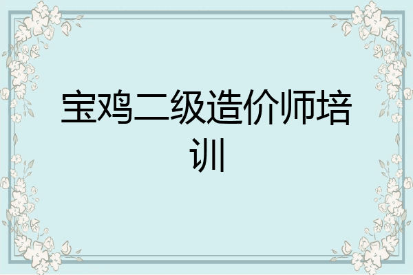 宝鸡二级造价师培训