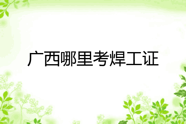 广西哪里考焊工证