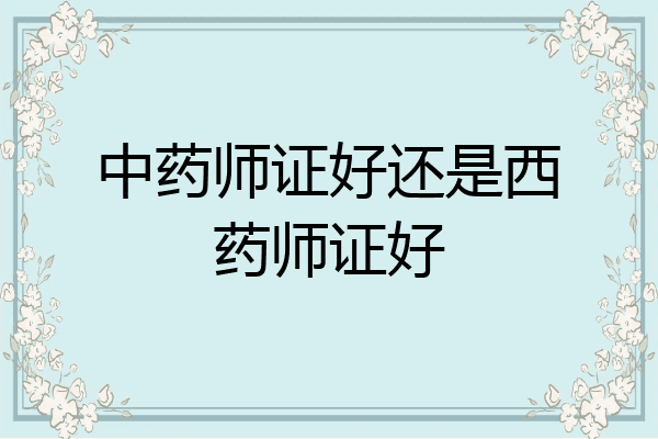 中药师证好还是西药师证好