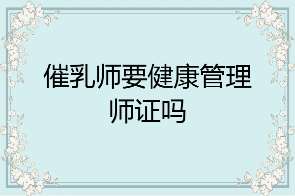 催乳师要健康管理师证吗