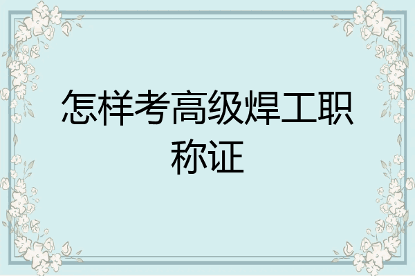 怎样考高级焊工职称证