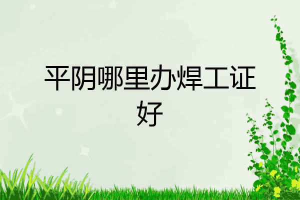 平阴哪里办焊工证好