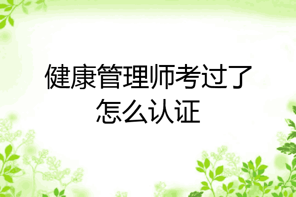 健康管理师考过了怎么认证