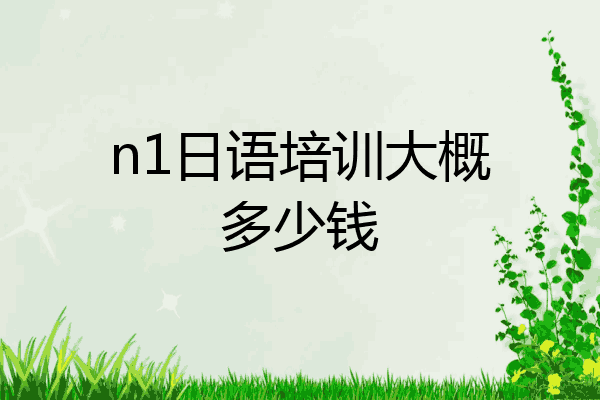 n1日语培训大概多少钱