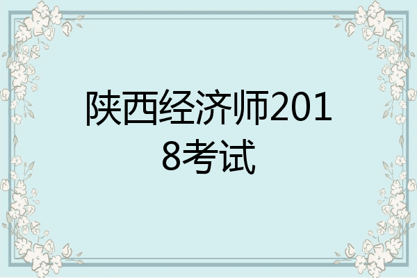 陕西经济师2018考试