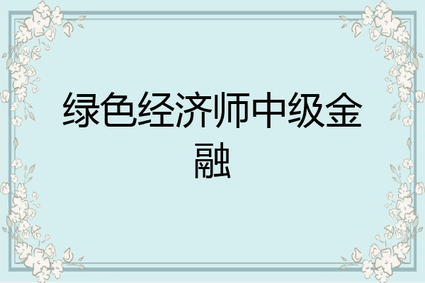 绿色经济师中级金融