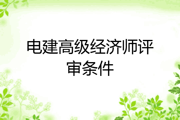 电建高级经济师评审条件