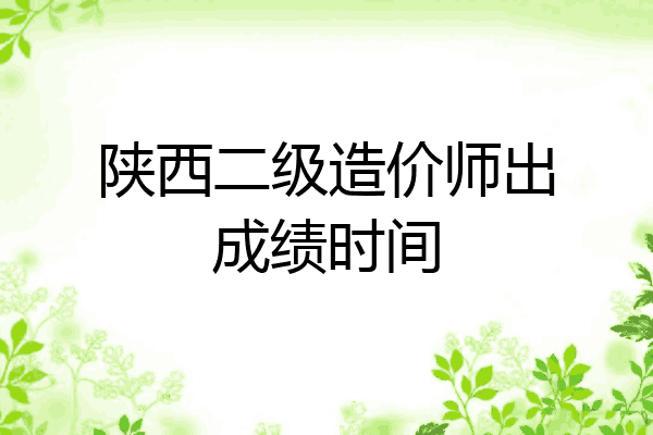 陕西二级造价师出成绩时间