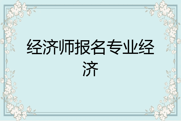 经济师报名专业经济
